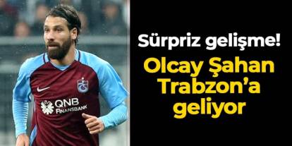 Sürpriz gelişme! Olcay Şahan Trabzon'a geliyor