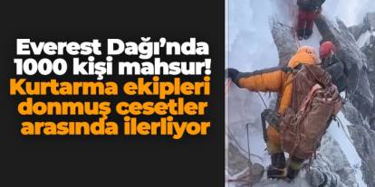 Everest Dağı’nda 1000 kişi mahsur! Kurtarma ekipleri donmuş cesetler arasında ilerliyor