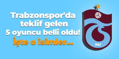 Trabzonspor'da teklif gelen 5 oyuncu belli oldu! İşte o isimler...