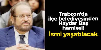 Trabzon'da ilçe belediyesinden Haydar Baş hamlesi: İsmi yaşatılacak