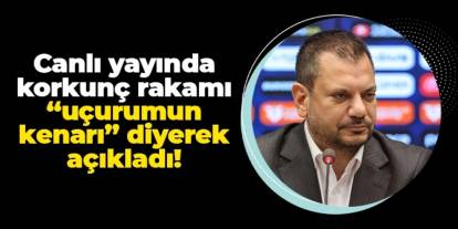 Başkan Ertuğrul Doğan korkunç rakamı, "uçurumun kenarı" diyerek açıkladı!